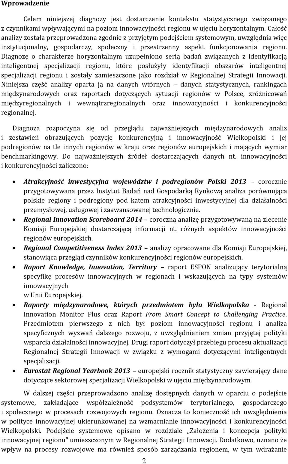 Diagnozę o charakterze horyzontalnym uzupełniono serią badań związanych z identyfikacją inteligentnej specjalizacji regionu, które posłużyły identyfikacji obszarów inteligentnej specjalizacji regionu