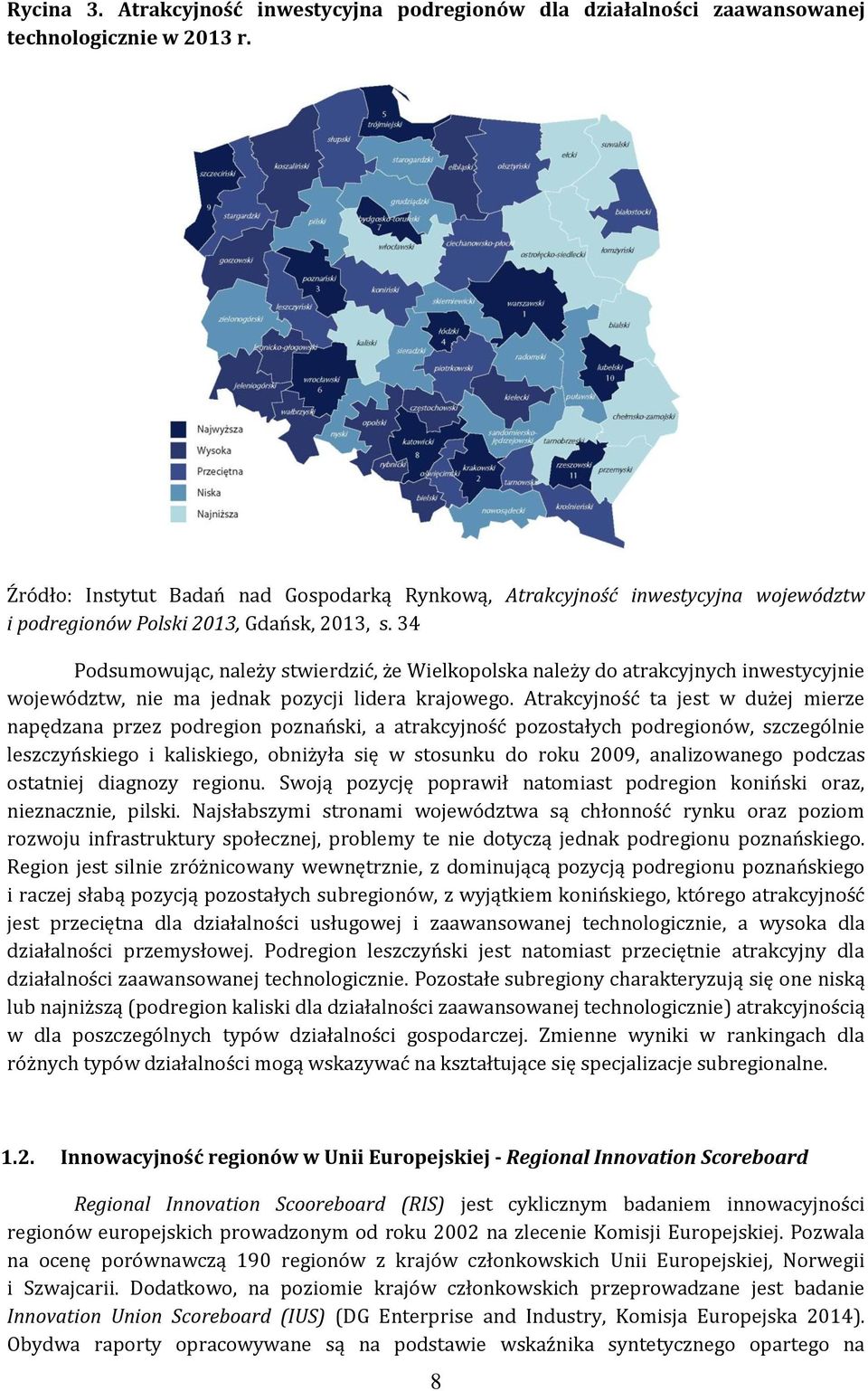 34 Podsumowując, należy stwierdzić, że Wielkopolska należy do atrakcyjnych inwestycyjnie województw, nie ma jednak pozycji lidera krajowego.