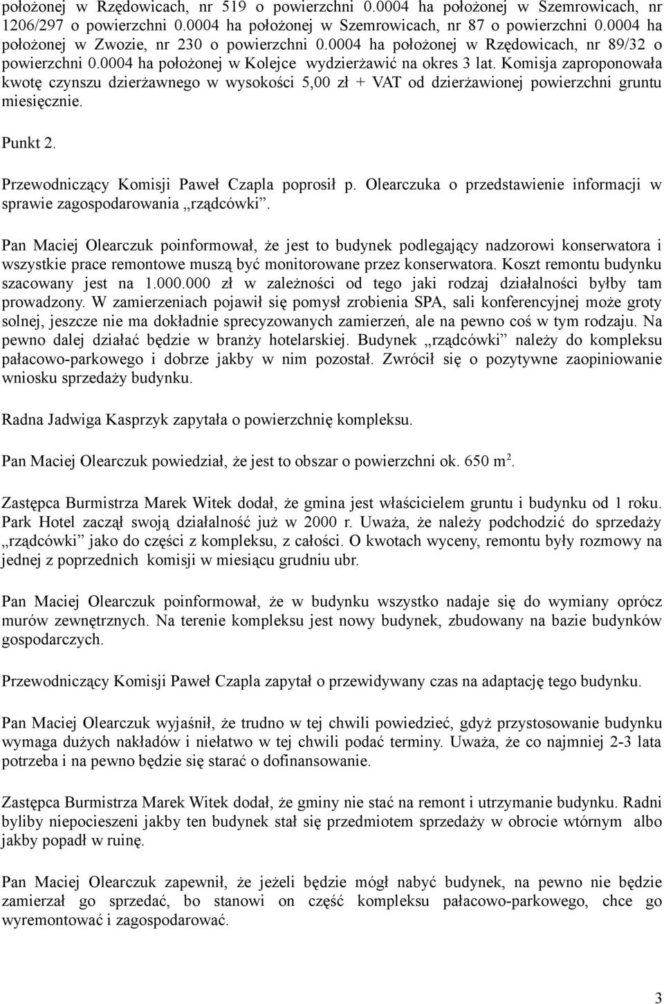 Komisja zaproponowała kwotę czynszu dzierżawnego w wysokości 5,00 zł + VAT od dzierżawionej powierzchni gruntu miesięcznie. Punkt 2. Przewodniczący Komisji Paweł Czapla poprosił p.