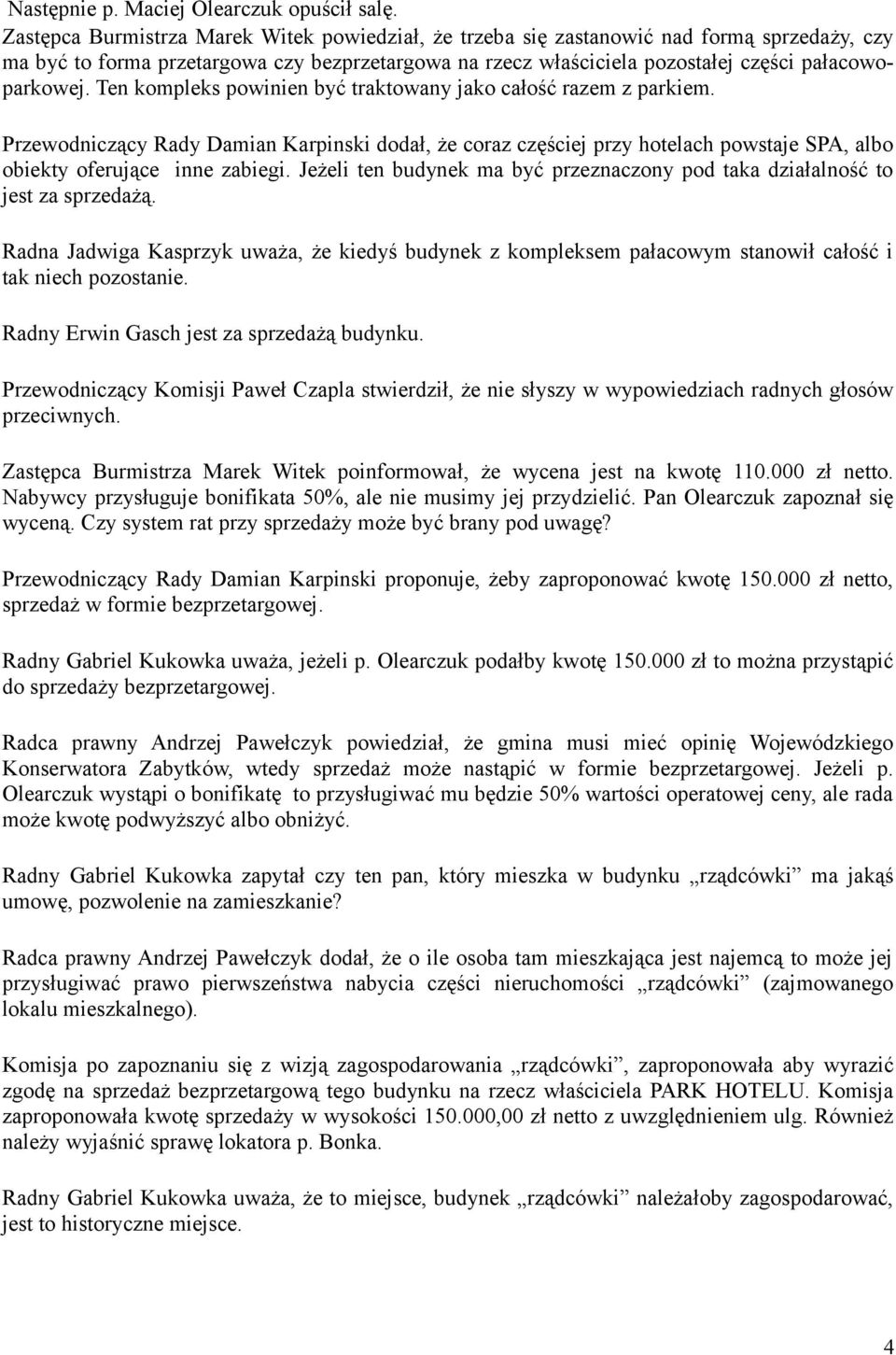 Ten kompleks powinien być traktowany jako całość razem z parkiem. Przewodniczący Rady Damian Karpinski dodał, że coraz częściej przy hotelach powstaje SPA, albo obiekty oferujące inne zabiegi.
