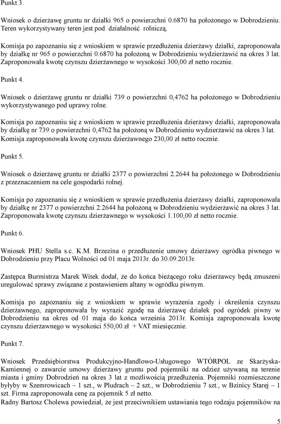 Zaproponowała kwotę czynszu dzierżawnego w wysokości 300,00 zł netto rocznie. Punkt 4.
