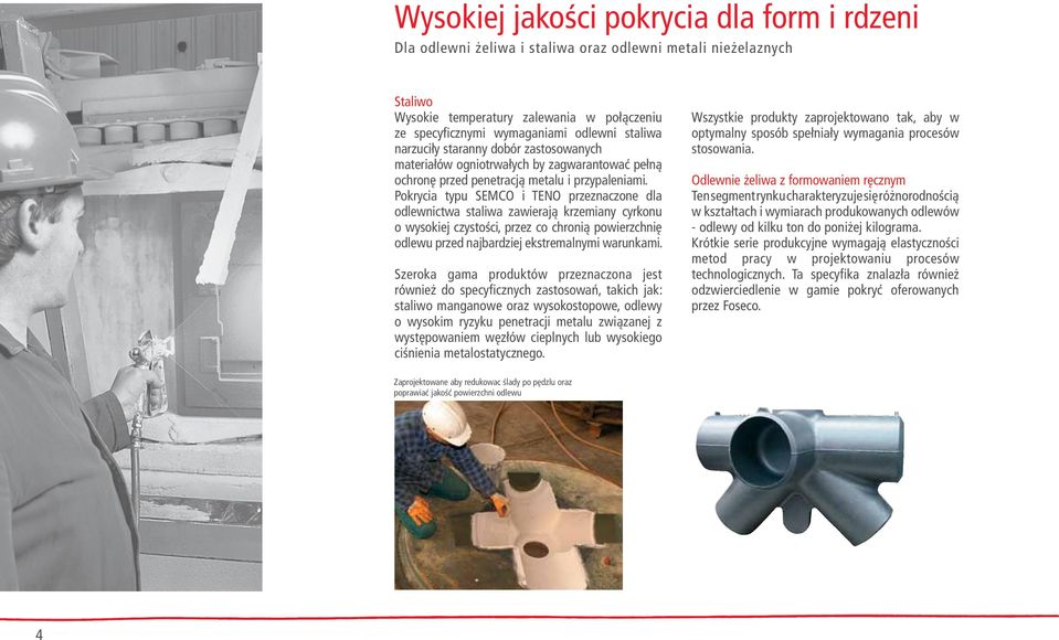 Pokrycia typu SEMCO i TENO przeznaczone dla odlewnictwa staliwa zawierają krzemiany cyrkonu o wysokiej czystości, przez co chronią powierzchnię odlewu przed najbardziej ekstremalnymi warunkami.