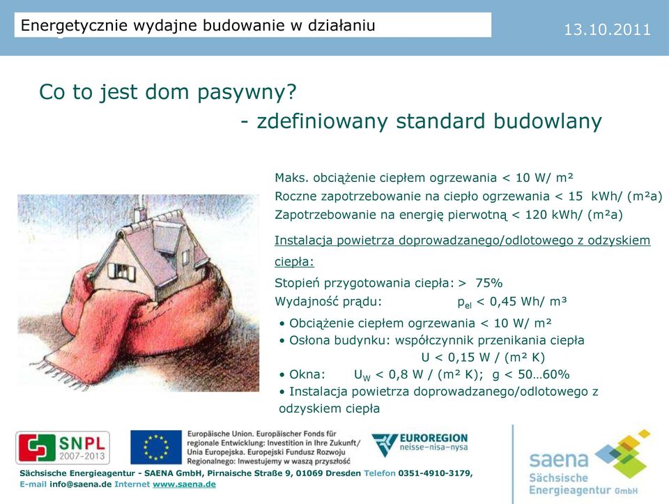 120 kwh/ (m²a) Instalacja powietrza doprowadzanego/odlotowego z odzyskiem ciepła: Stopień przygotowania ciepła: > 75% Wydajność prądu: p el <