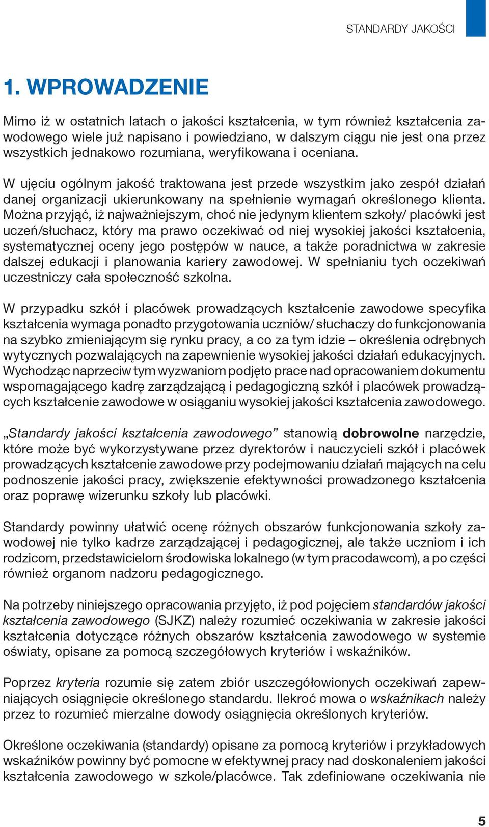 rozumiana, weryfikowana i oceniana. W ujęciu ogólnym jakość traktowana jest przede wszystkim jako zespół działań danej organizacji ukierunkowany na spełnienie wymagań określonego klienta.