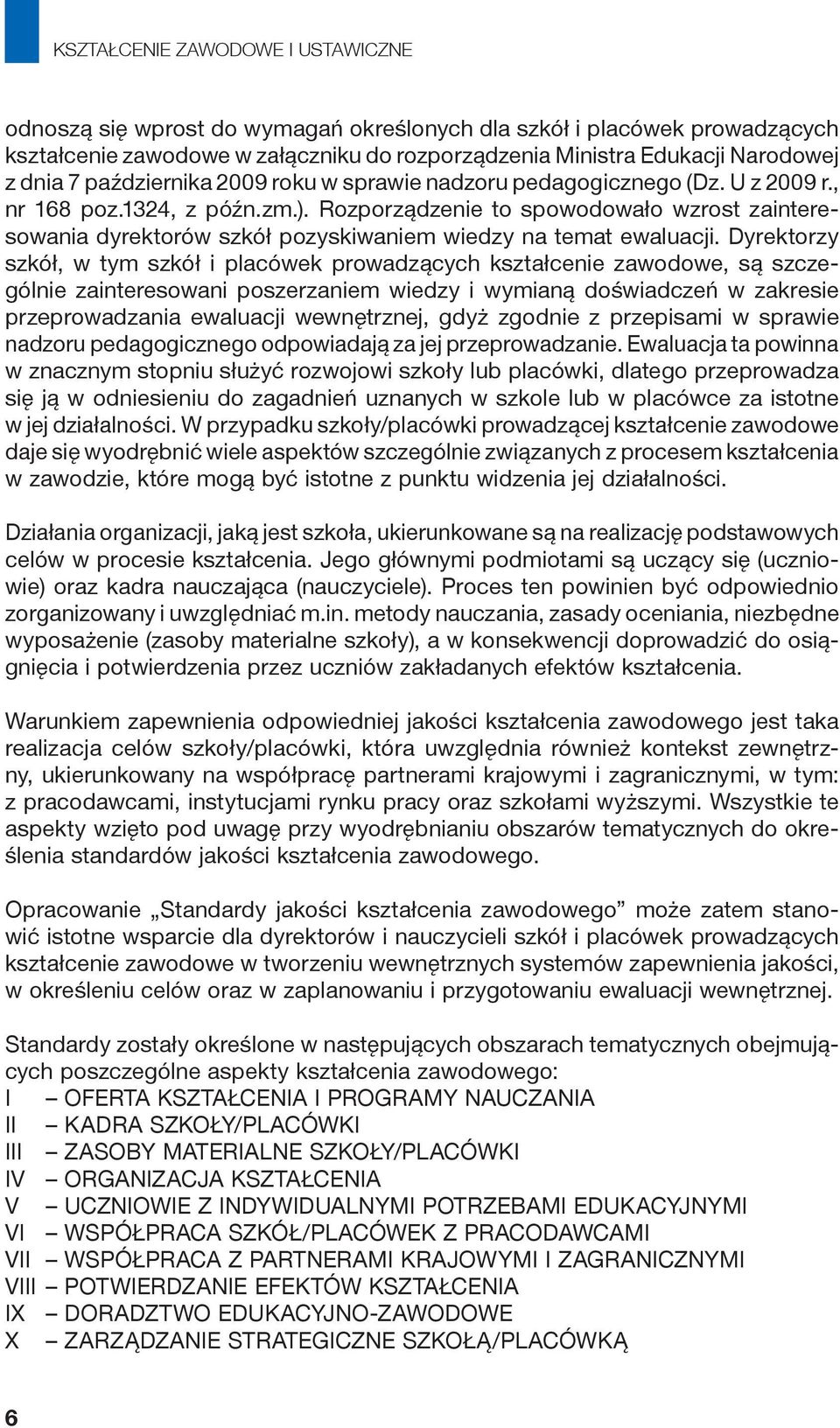 Rozporządzenie to spowodowało wzrost zainteresowania dyrektorów szkół pozyskiwaniem wiedzy na temat ewaluacji.