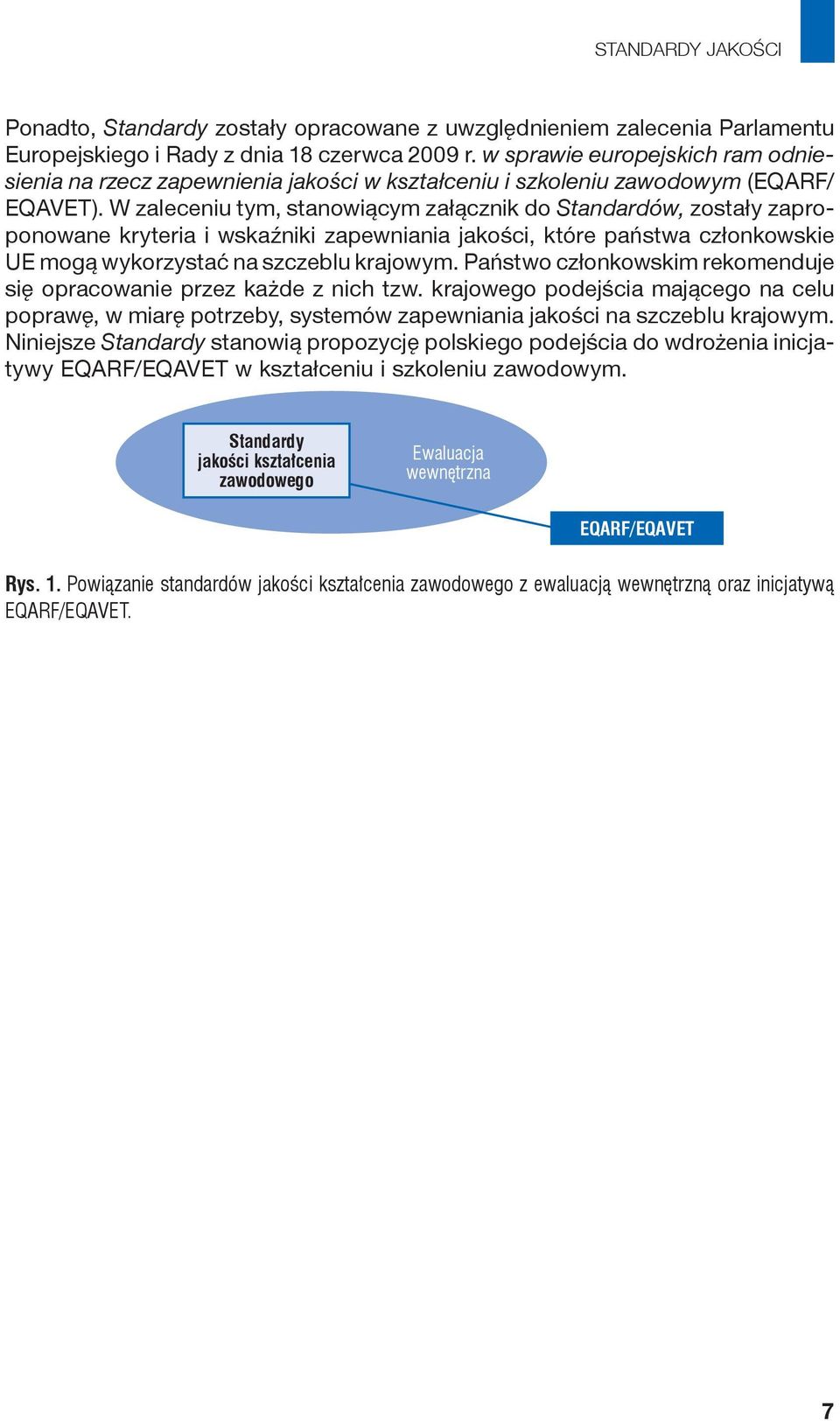 W zaleceniu tym, stanowiącym załącznik do Standardów, zostały zaproponowane kryteria i wskaźniki zapewniania jakości, które państwa członkowskie UE mogą wykorzystać na szczeblu krajowym.