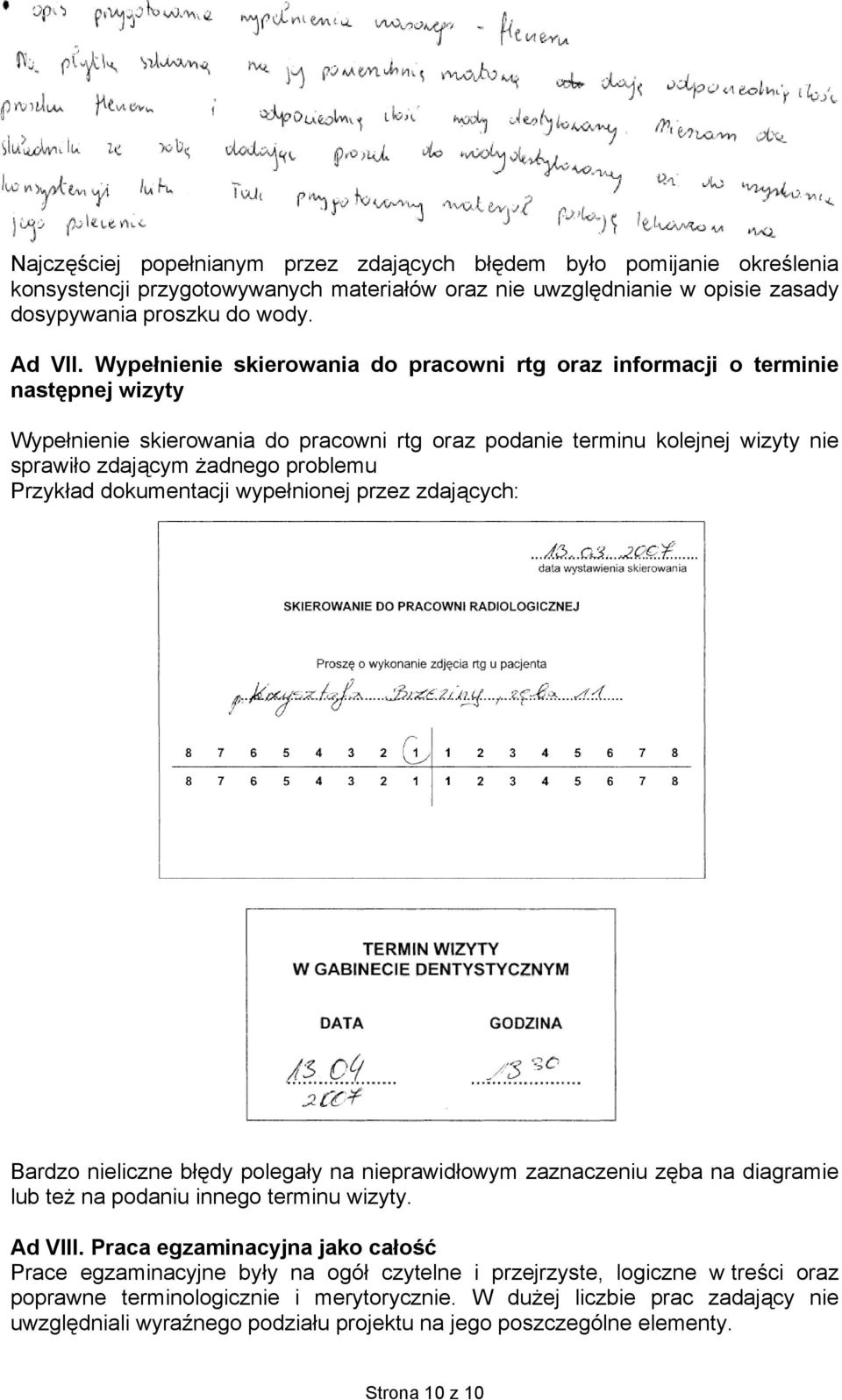 Przykład dokumentacji wypełnionej przez zdających: Bardzo nieliczne błędy polegały na nieprawidłowym zaznaczeniu zęba na diagramie lub też na podaniu innego terminu wizyty. Ad VIII.