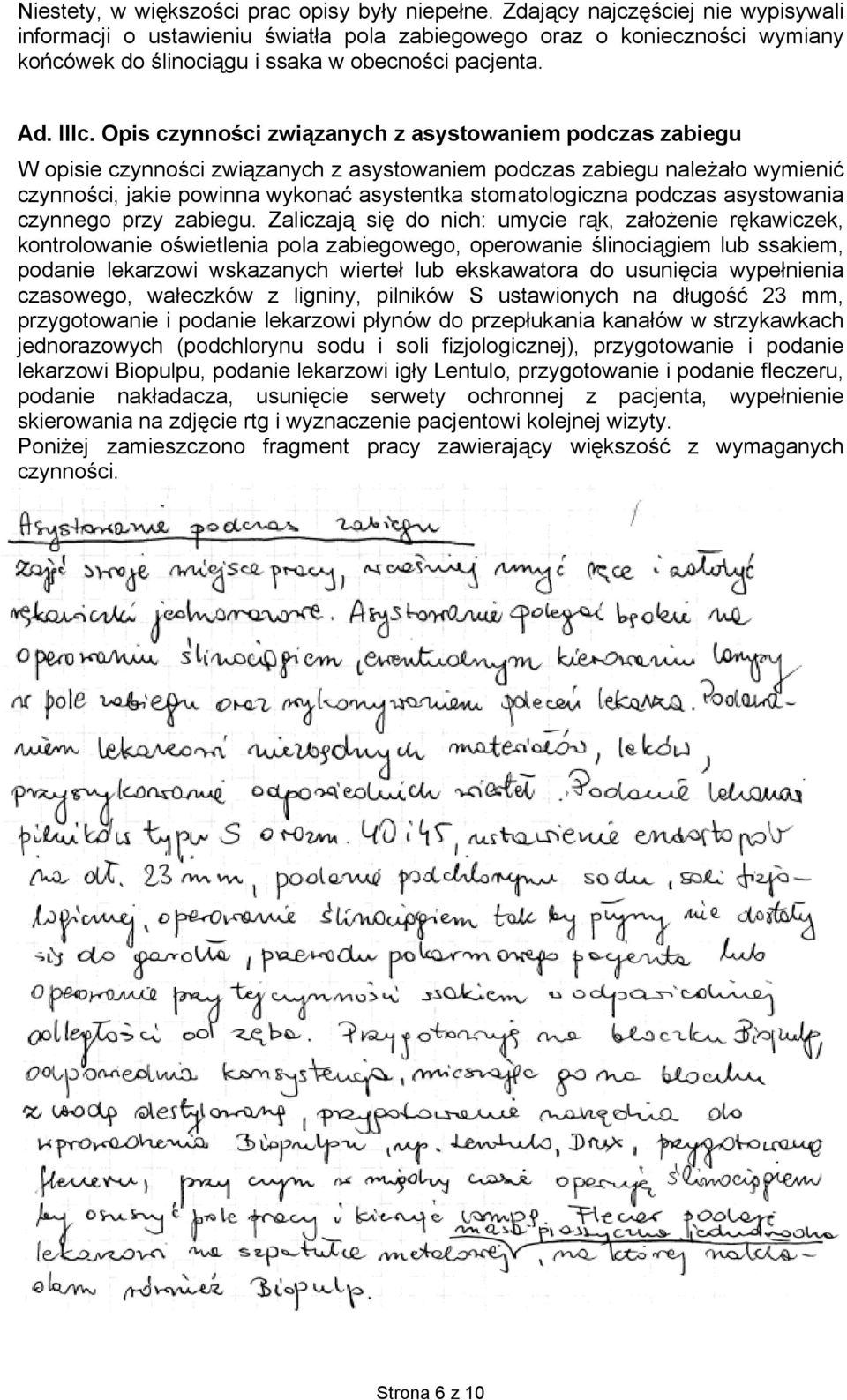 Opis czynności związanych z asystowaniem podczas zabiegu W opisie czynności związanych z asystowaniem podczas zabiegu należało wymienić czynności, jakie powinna wykonać asystentka stomatologiczna