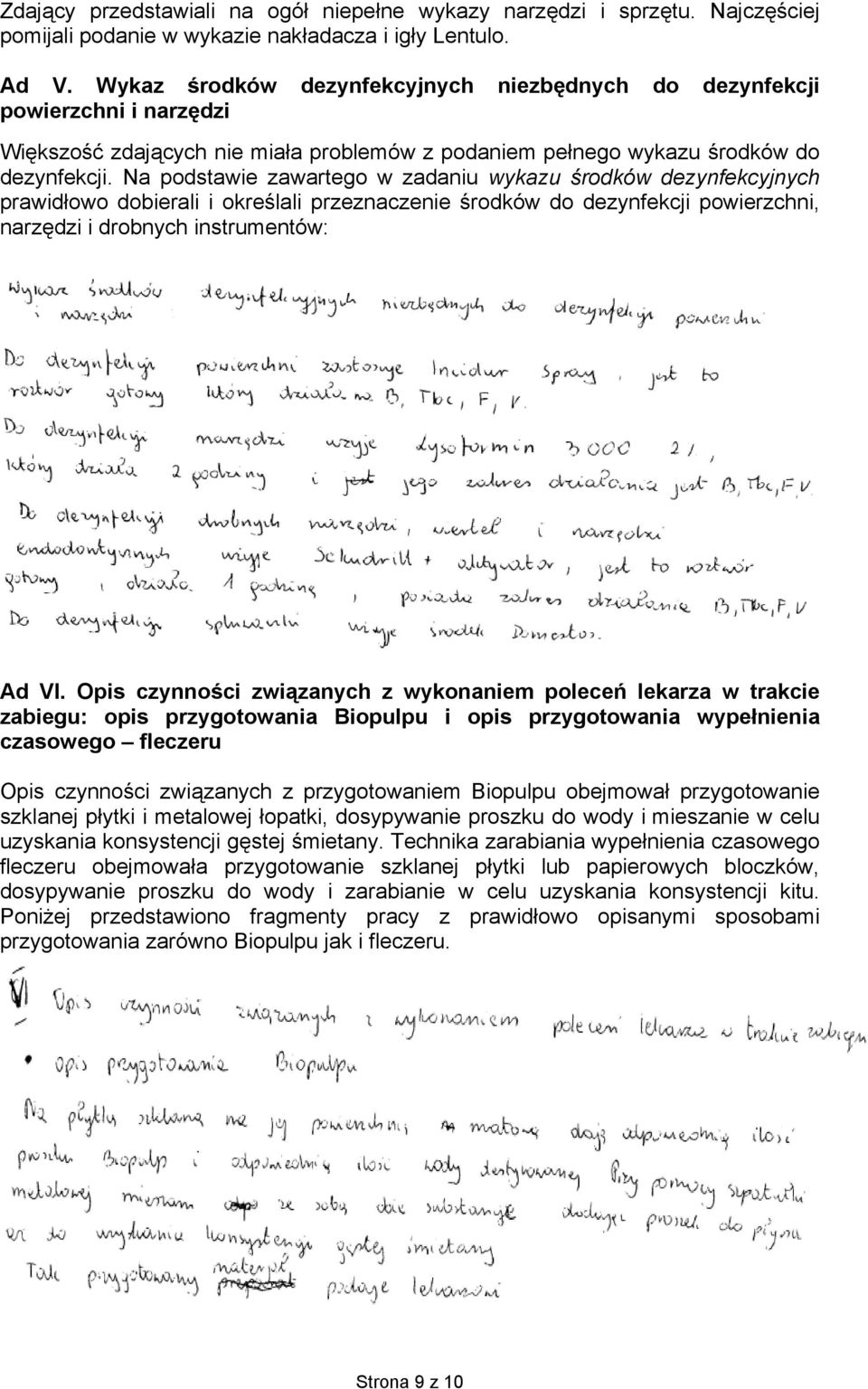 Na podstawie zawartego w zadaniu wykazu środków dezynfekcyjnych prawidłowo dobierali i określali przeznaczenie środków do dezynfekcji powierzchni, narzędzi i drobnych instrumentów: Ad VI.