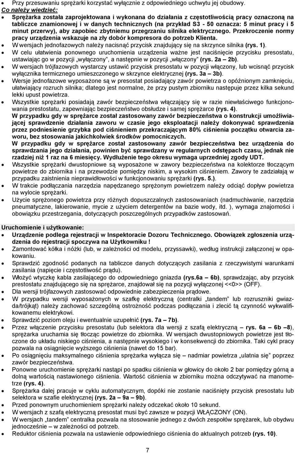 pracy i 5 minut przerwy), aby zapobiec zbytniemu przegrzaniu silnika elektrycznego. Przekroczenie normy pracy urządzenia wskazuje na zły dobór kompresora do potrzeb Klienta.