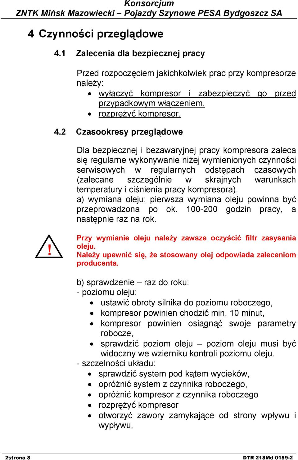 2 Czasookresy przeglądowe Dla bezpiecznej i bezawaryjnej pracy kompresora zaleca się regularne wykonywanie niżej wymienionych czynności serwisowych w regularnych odstępach czasowych (zalecane