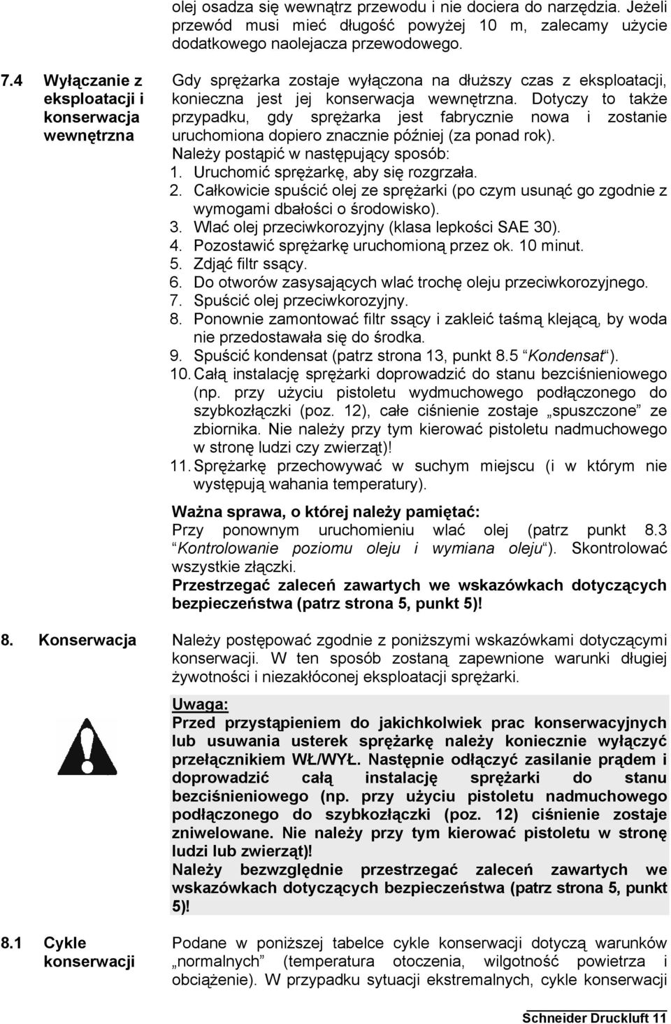 Dotyczy to także przypadku, gdy sprężarka jest fabrycznie nowa i zostanie uruchomiona dopiero znacznie później (za ponad rok). Należy postąpić w następujący sposób:.