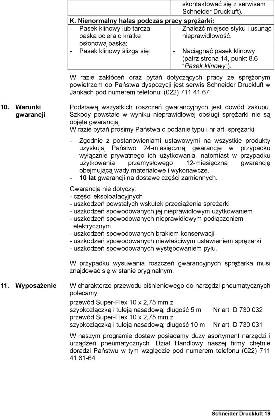 W razie zakłóceń oraz pytań dotyczących pracy ze sprężonym powietrzem do Państwa dyspozycji jest serwis Schneider Druckluft w Jankach pod numerem telefonu: (022) 7 4 67. 0.