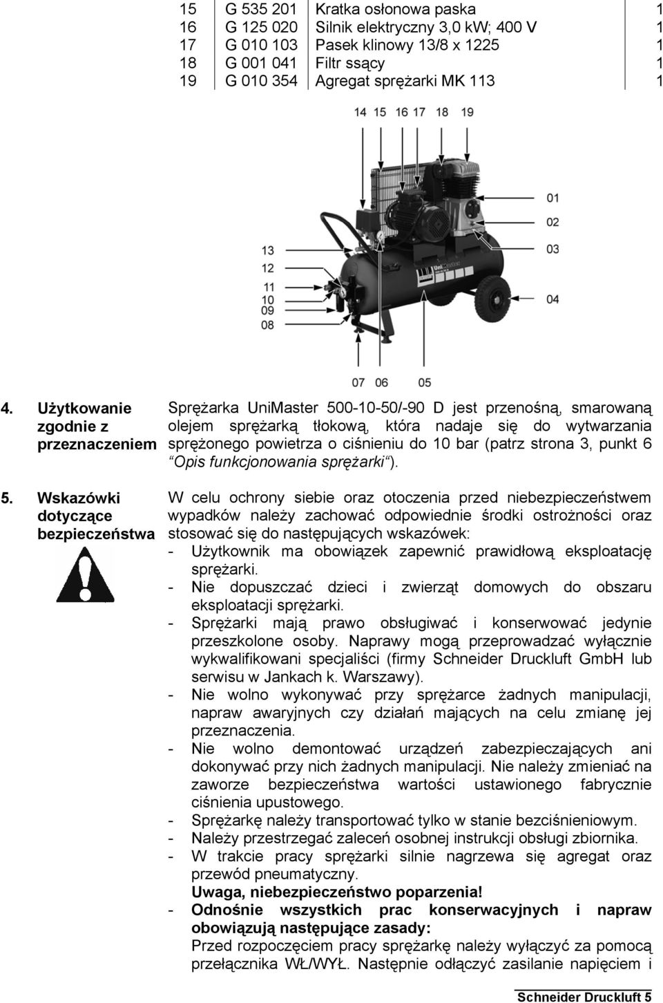 Wskazówki dotyczące bezpieczeństwa Sprężarka UniMaster 500-0-50/-90 D jest przenośną, smarowaną olejem sprężarką tłokową, która nadaje się do wytwarzania sprężonego powietrza o ciśnieniu do 0 bar