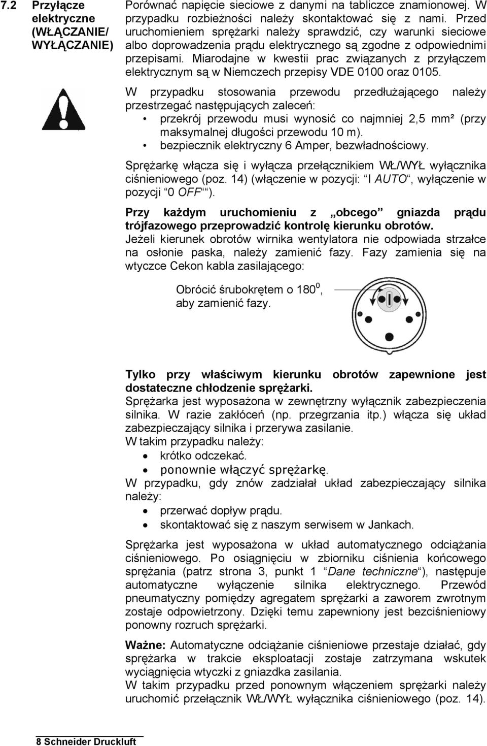 Miarodajne w kwestii prac związanych z przyłączem elektrycznym są w Niemczech przepisy VDE 000 oraz 005.