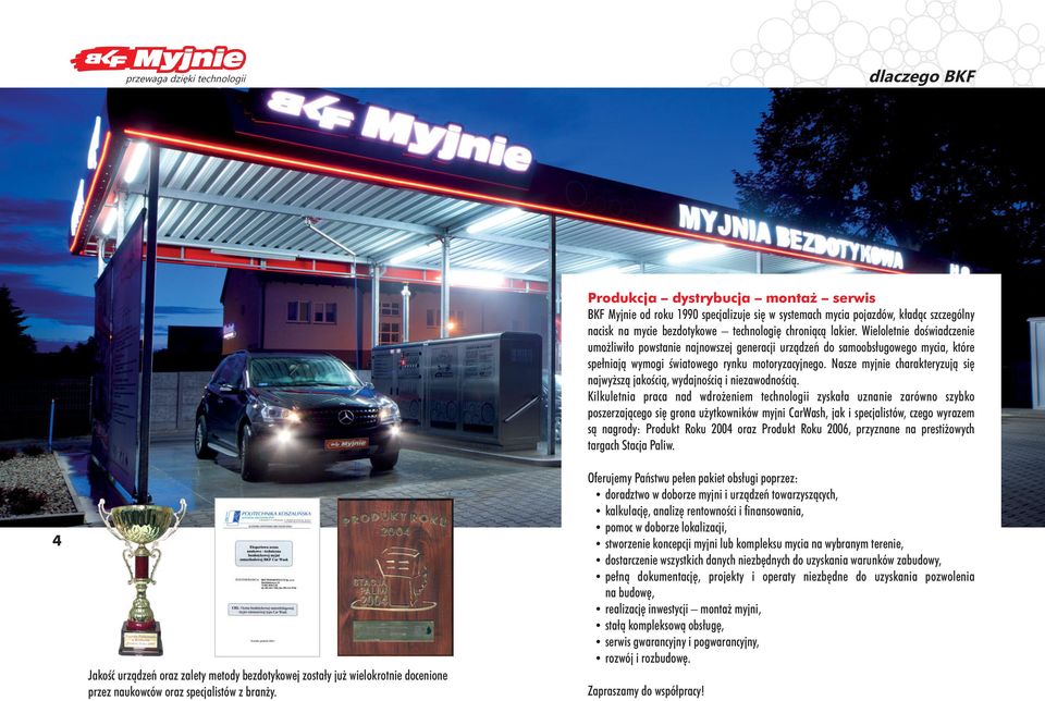 Wieloletnie doświadczenie umożliwiło powstanie najnowszej generacji urządzeń do samoobsługowego mycia, które spełniają wymogi światowego rynku motoryzacyjnego.