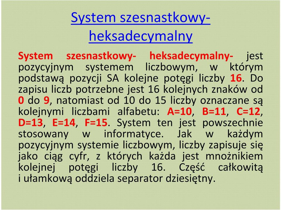 Do zapisu liczb potrzebne jest 16 kolejnych znaków od 0 do 9, natomiast od 10 do 15 liczby oznaczane są kolejnymi liczbami alfabetu: A=10, B=11,