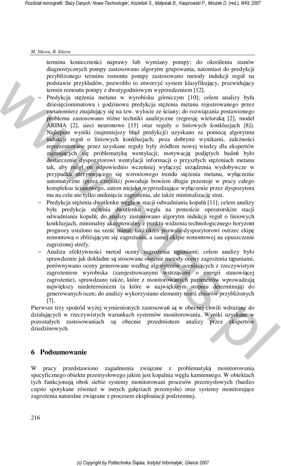 zastosowano metody indukcji reguł na podstawie przykładów, pozwoliło to utworzyć system klasyfikujący, przewidujący termin remontu pompy z dwutygodniowym wyprzedzeniem [12].