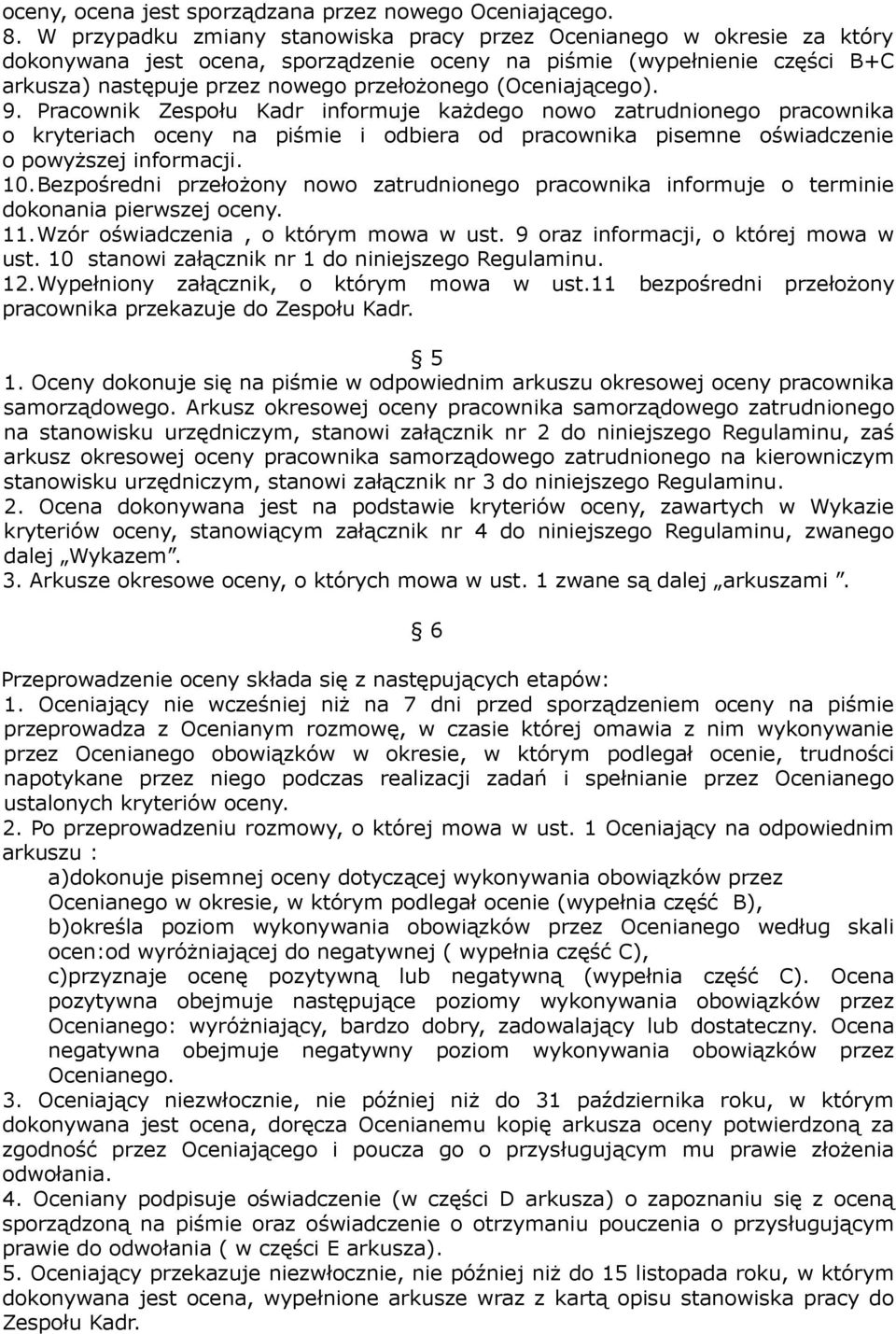 (Oceniającego). 9. Pracownik Zespołu Kadr informuje każdego nowo zatrudnionego pracownika o kryteriach oceny na piśmie i odbiera od pracownika pisemne oświadczenie o powyższej informacji. 10.