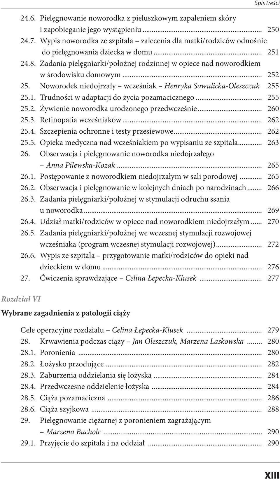 .. 252 25. Noworodek niedojrzały wcześniak Henryka Sawulicka-Oleszczuk. 255 25.1. Trudności w adaptacji do życia pozamacicznego... 255 25.2. Żywienie noworodka urodzonego przedwcześnie... 260 25.3.