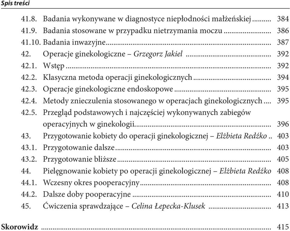 .. 395 42.5. Przegląd podstawowych i najczęściej wykonywanych zabiegów operacyjnych w ginekologii... 396 43. Przygotowanie kobiety do operacji ginekologicznej Elżbieta Redźko.. 403 43.1.