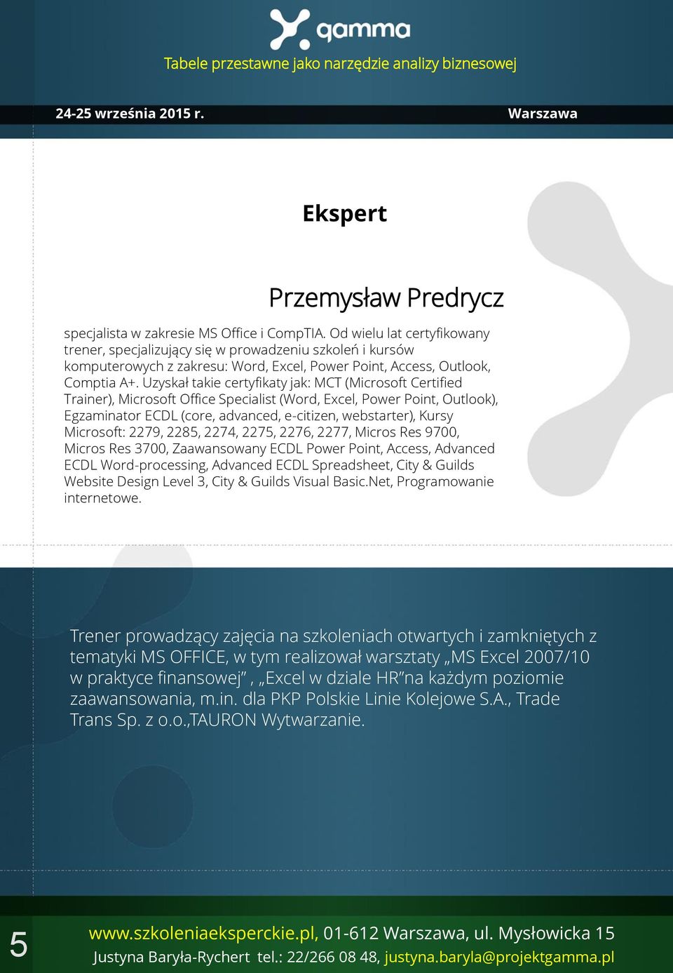 Uzyskał takie certyfikaty jak: MCT (Microsoft Certified Trainer), Microsoft Office Specialist (Word, Excel, Power Point, Outlook), Egzaminator ECDL (core, advanced, e-citizen, webstarter), Kursy