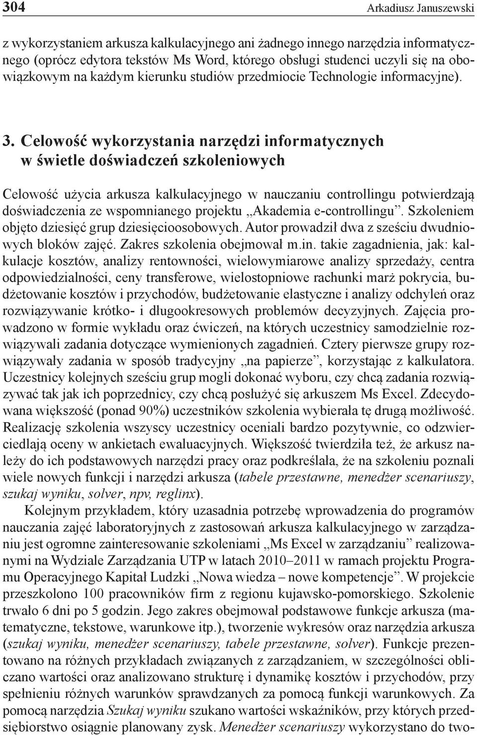 Celowość wykorzystania narzędzi informatycznych w świetle doświadczeń szkoleniowych Celowość użycia arkusza kalkulacyjnego w nauczaniu controllingu potwierdzają doświadczenia ze wspomnianego projektu