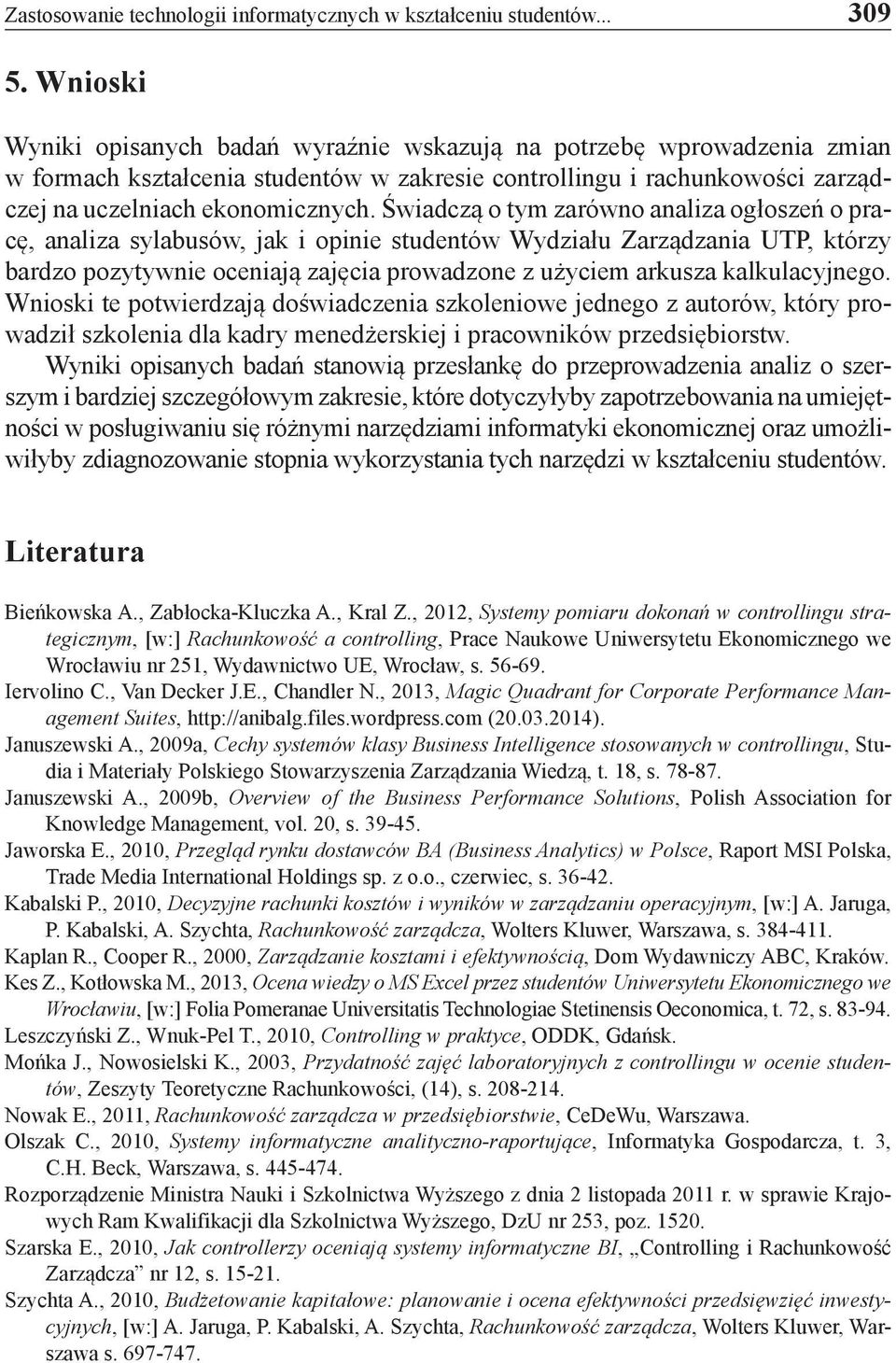 Świadczą o tym zarówno analiza ogłoszeń o pracę, analiza sylabusów, jak i opinie studentów Wydziału Zarządzania UTP, którzy bardzo pozytywnie oceniają zajęcia prowadzone z użyciem arkusza