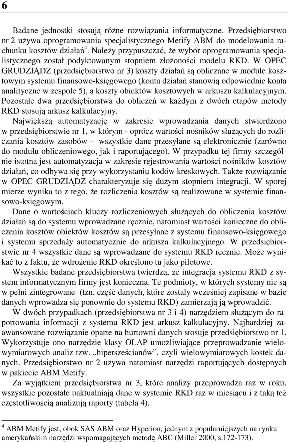 W OPEC GRUDZIĄDZ (przedsiębiorstwo nr 3) działań są obliczane w module kosztowym systemu finansowo-księgowego (konta działań stanowią odpowiednie konta analityczne w zespole 5), a obiektów kosztowych