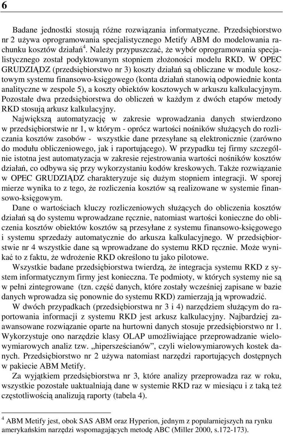 W OPEC GRUDZIĄDZ (przedsiębiorstwo nr 3) działań są obliczane w module kosztowym systemu finansowo-księgowego (konta działań stanowią odpowiednie konta analityczne w zespole 5), a obiektów kosztowych