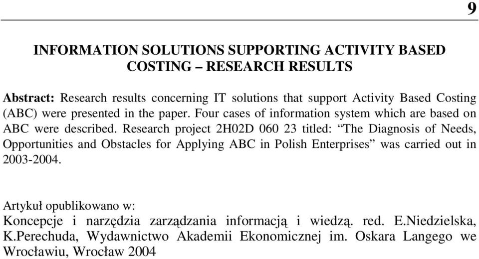 Research project 2H02D 060 23 titled: The Diagnosis of Needs, Opportunities and Obstacles for Applying ABC in Polish Enterprises was carried out in