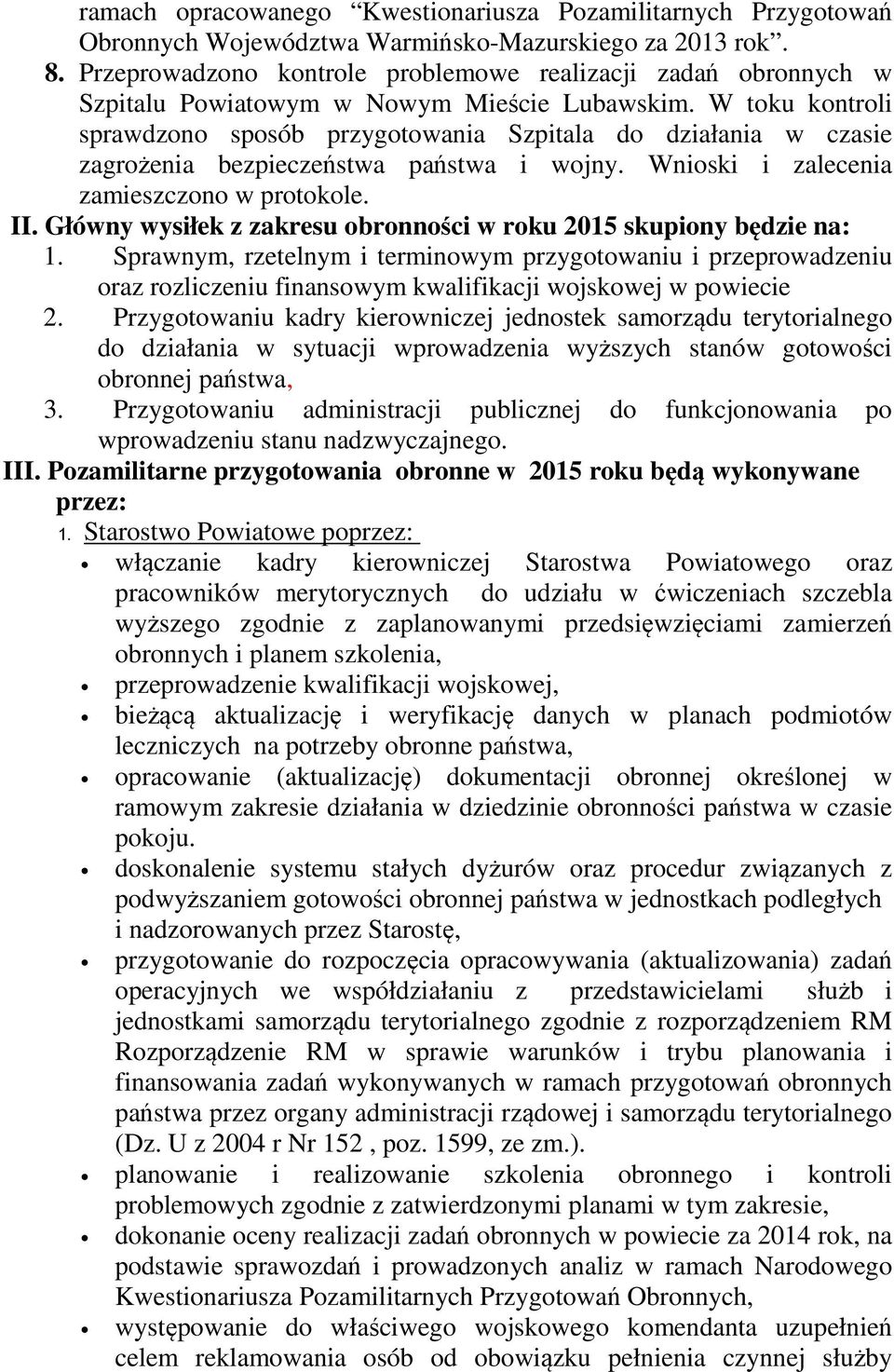 W toku kontroli sprawdzono sposób przygotowania Szpitala do działania w czasie zagrożenia bezpieczeństwa państwa i wojny. Wnioski i zalecenia zamieszczono w protokole. II.