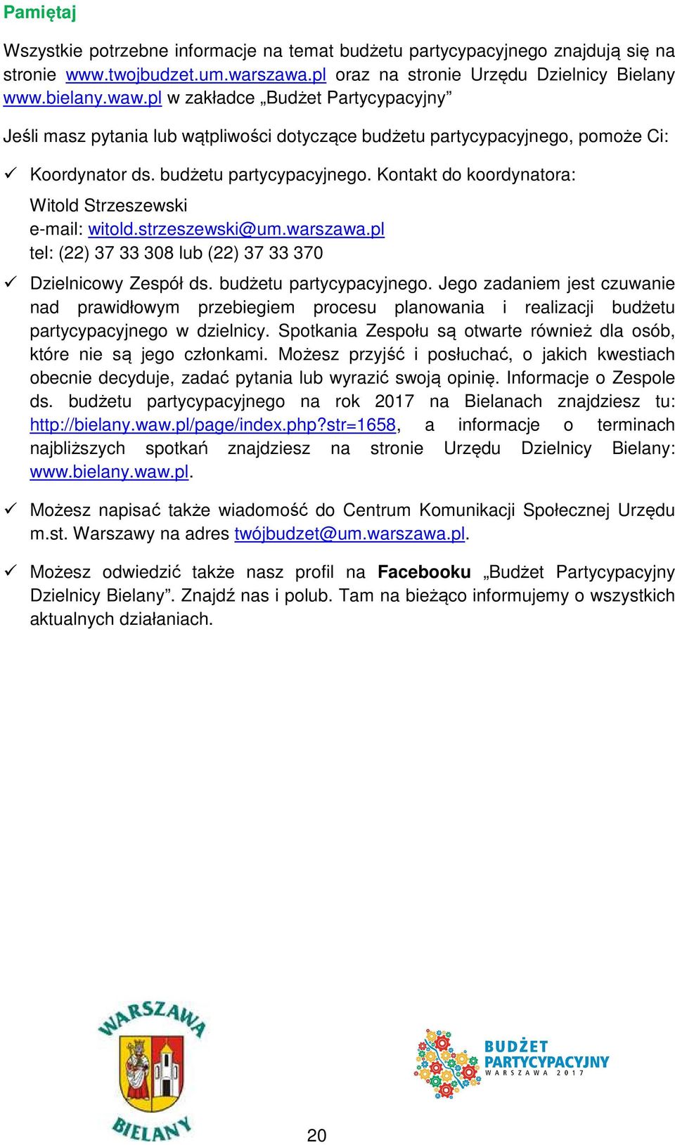 strzeszewski@um.warszawa.pl tel: (22) 37 33 308 lub (22) 37 33 370 Dzielnicowy Zespół ds. budżetu partycypacyjnego.
