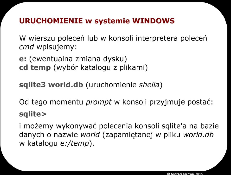 db (uruchomienie shella) Od tego momentu prompt w konsoli przyjmuje postać: sqlite> i możemy