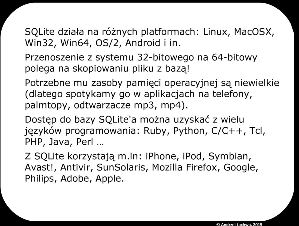 Potrzebne mu zasoby pamięci operacyjnej są niewielkie (dlatego spotykamy go w aplikacjach na telefony, palmtopy, odtwarzacze mp3, mp4).