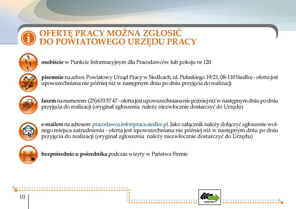 później niż w następnym dniu po dniu przyjęcia do realizacji (oryginał zgłoszenia należy niezwłocznie dostarczyć do Urzędu) e-mailem na adresem: pracodawca.info@praca.siedlce.pl.