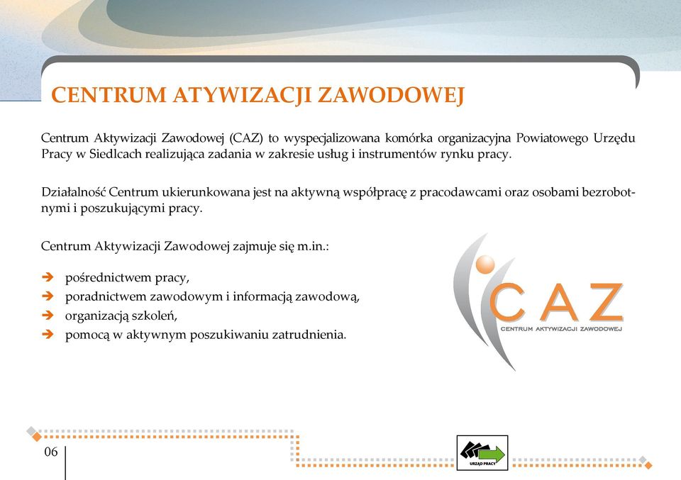 Działalność Centrum ukierunkowana jest na aktywną współpracę z pracodawcami oraz osobami bezrobotnymi i poszukującymi pracy.