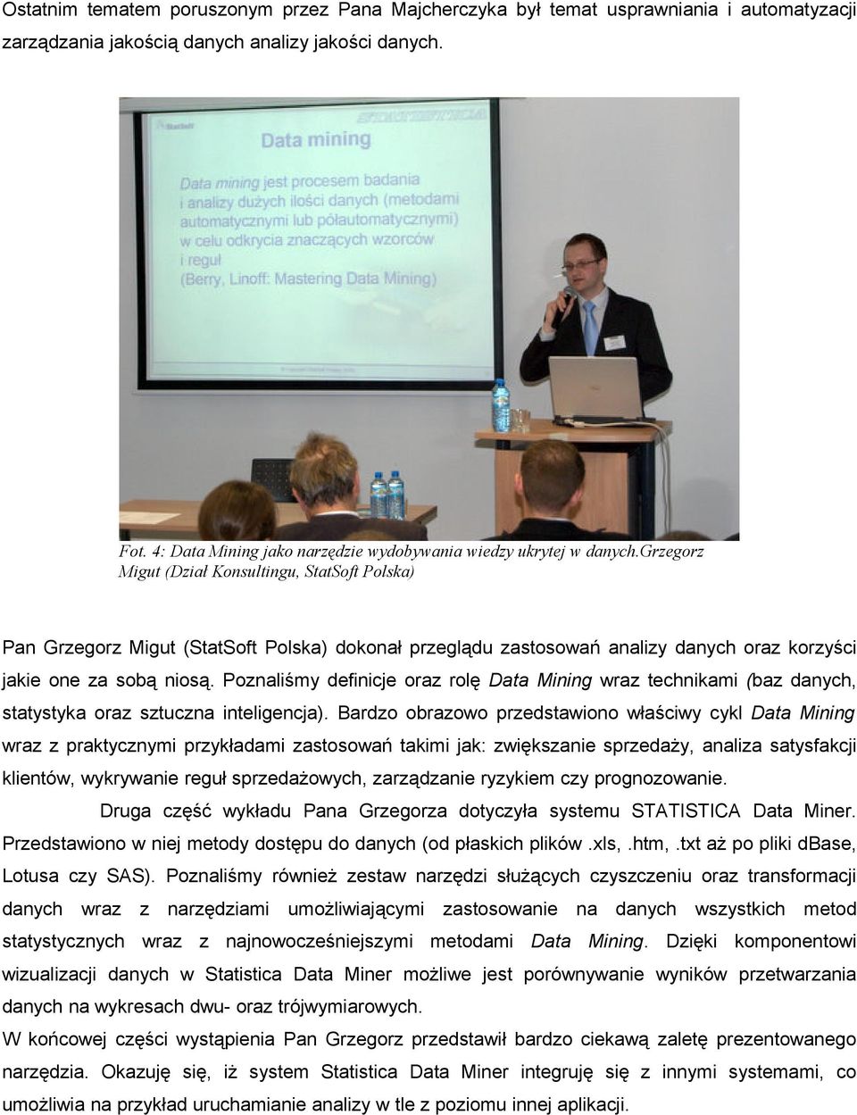 grzegorz Migut (Dział Konsultingu, StatSoft Polska) Pan Grzegorz Migut (StatSoft Polska) dokonał przeglądu zastosowań analizy danych oraz korzyści jakie one za sobą niosą.