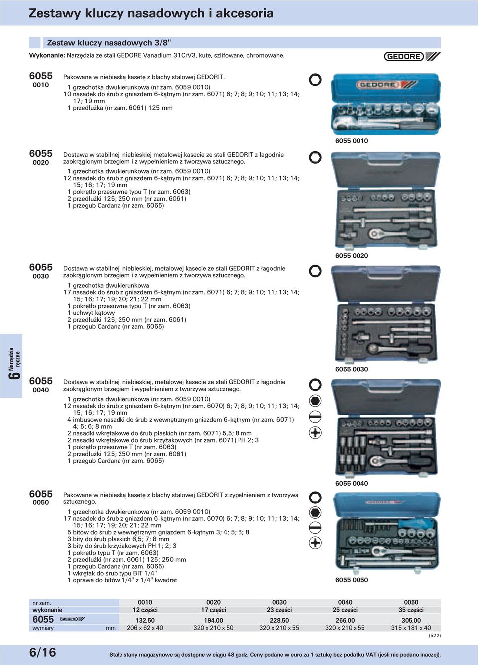 1 grzechotka dwukierunkowa (nr 6059 0010) 10 nasadek do śrub z gniazdem 6-kątnym (nr 6071) 6; 7; 8; 9; 10; 11; 13; 14; 17; 19 1 przedłużka (nr 6061) 125 6055 0010 6055 0020 Dostawa w stabilnej,