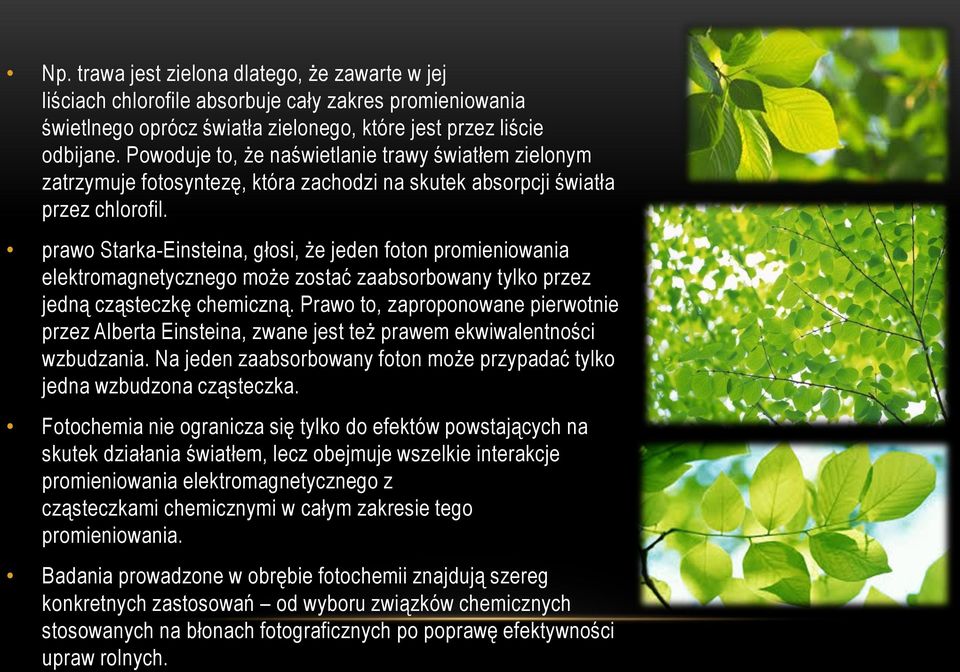 prawo Starka-Einsteina, głosi, że jeden foton promieniowania elektromagnetycznego może zostać zaabsorbowany tylko przez jedną cząsteczkę chemiczną.