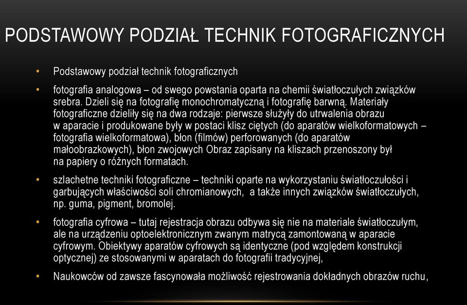 Materiały fotograficzne dzieliły się na dwa rodzaje: pierwsze służyły do utrwalenia obrazu w aparacie i produkowane były w postaci klisz ciętych (do aparatów wielkoformatowych fotografia