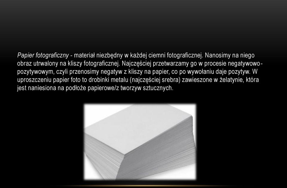 Najczęściej przetwarzamy go w procesie negatywowo - pozytywowym, czyli przenosimy negatyw z kliszy na