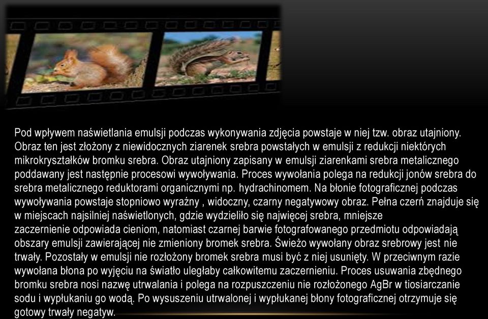 Obraz utajniony zapisany w emulsji ziarenkami srebra metalicznego poddawany jest następnie procesowi wywoływania.