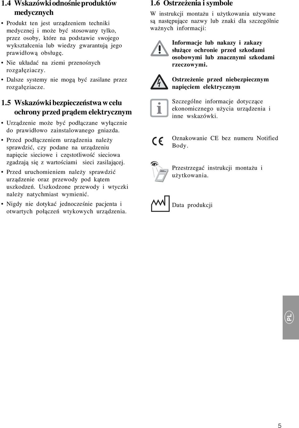 5 Wskazówki bezpieczeństwa w celu ochrony przed prądem elektrycznym Urządzenie może być podłączane wyłącznie do prawidłowo zainstalowanego gniazda.