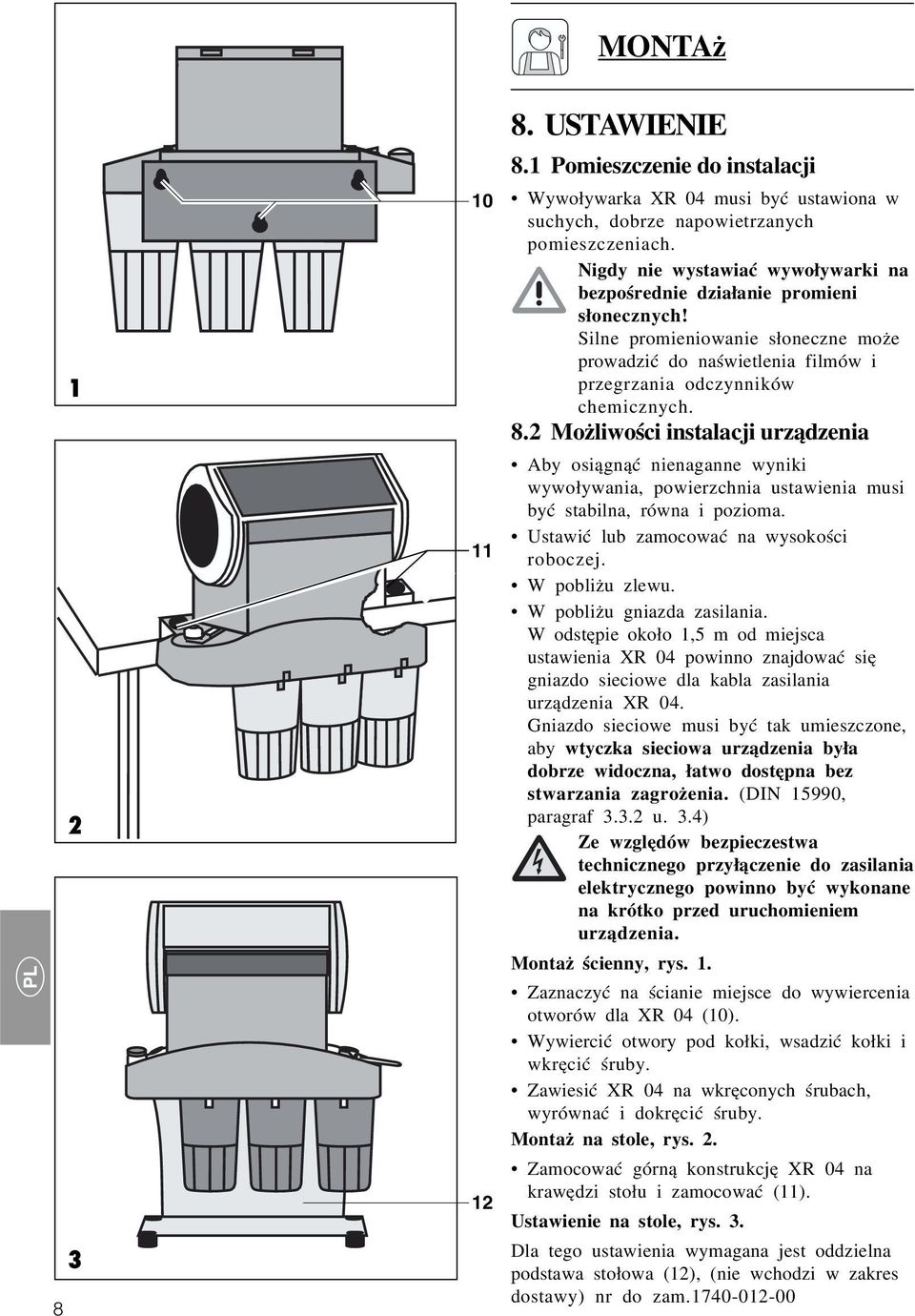 2 Możliwości instalacji urządzenia Aby osiągnąć nienaganne wyniki wywoływania, powierzchnia ustawienia musi być stabilna, równa i pozioma. Ustawić lub zamocować na wysokości 11 roboczej.