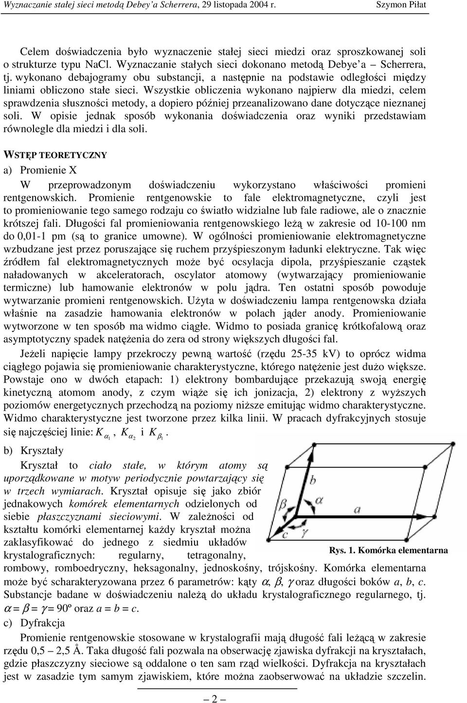 Wszystkie obliczenia wykonano najpierw dla miedzi, celem sprawdzenia słuszności metody, a dopiero później przeanalizowano dane dotyczące nieznanej soli.