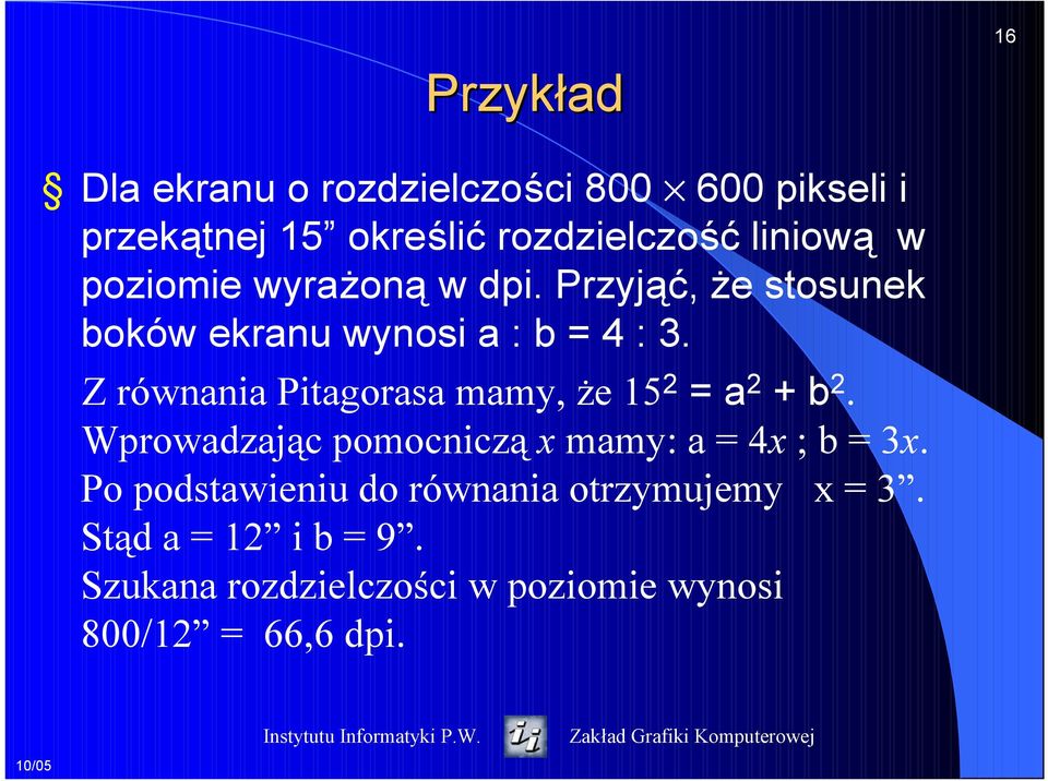 Z równania Pitagorasa mamy, że 15 2 = a 2 + b 2. Wprowadzając pomocniczą x mamy: a = 4x ; b = 3x.