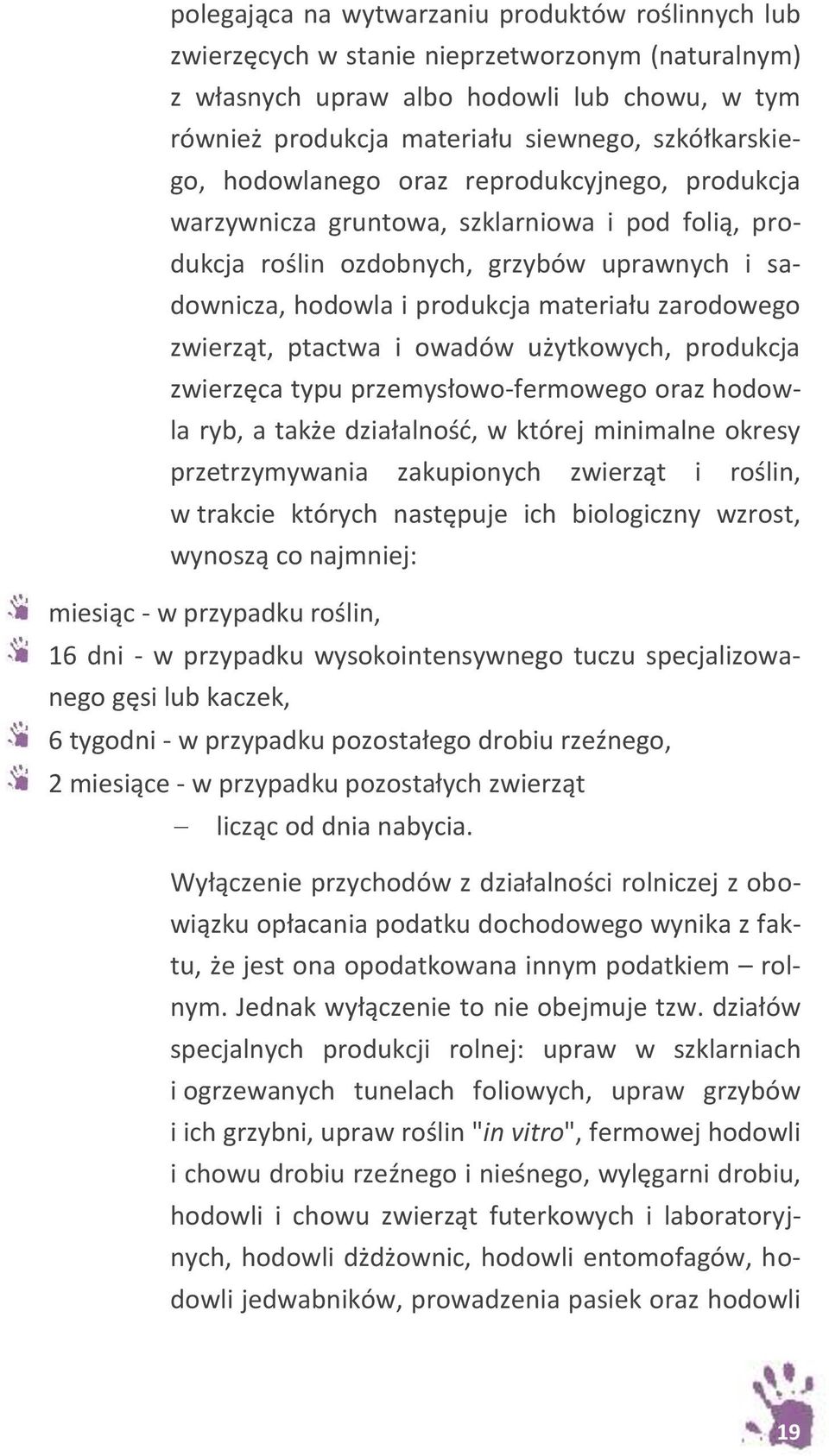 zarodowego zwierząt, ptactwa i owadów użytkowych, produkcja zwierzęca typu przemysłowo-fermowego oraz hodowla ryb, a także działalność, w której minimalne okresy przetrzymywania zakupionych zwierząt