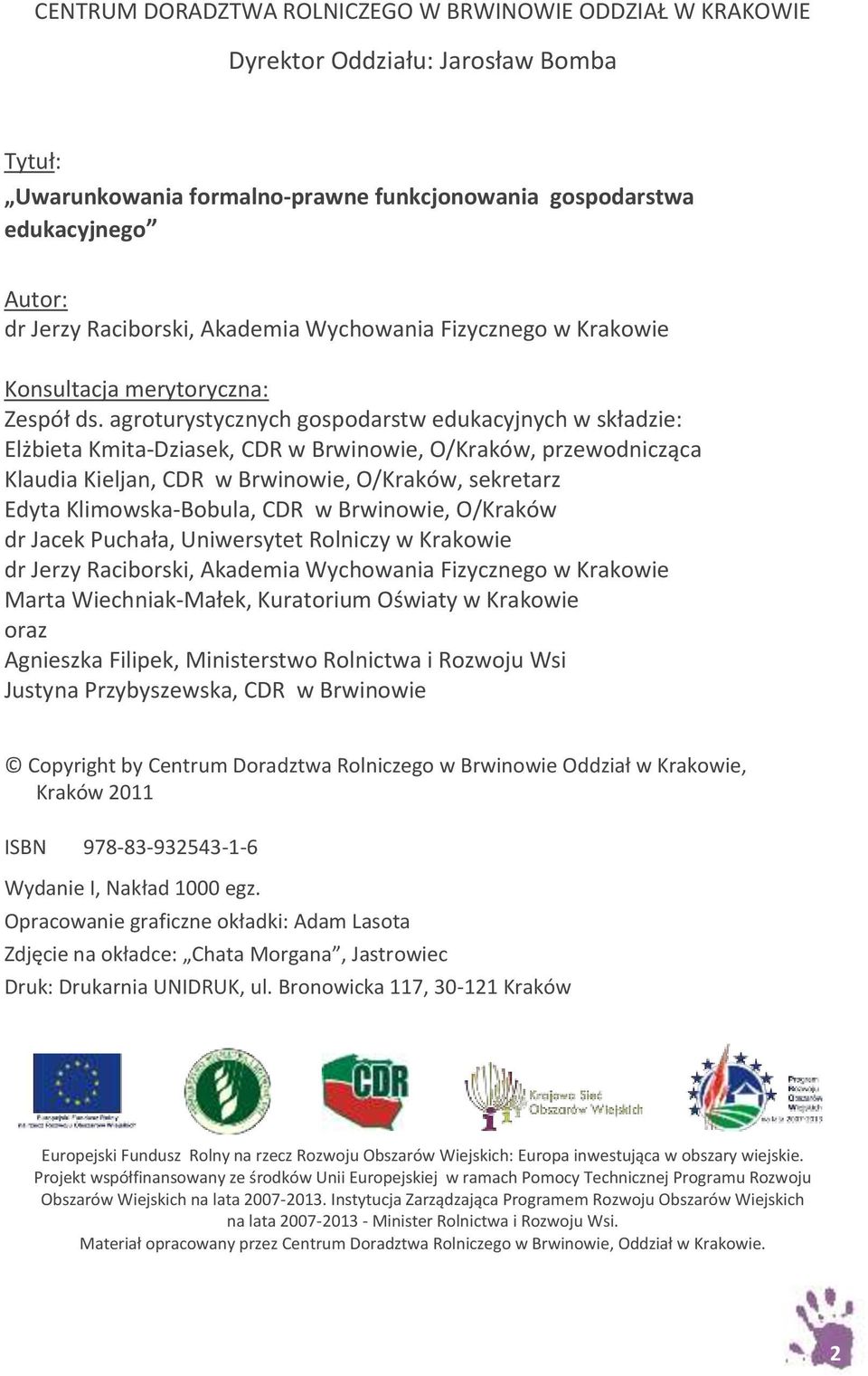 agroturystycznych gospodarstw edukacyjnych w składzie: Elżbieta Kmita-Dziasek, CDR w Brwinowie, O/Kraków, przewodnicząca Klaudia Kieljan, CDR w Brwinowie, O/Kraków, sekretarz Edyta Klimowska-Bobula,
