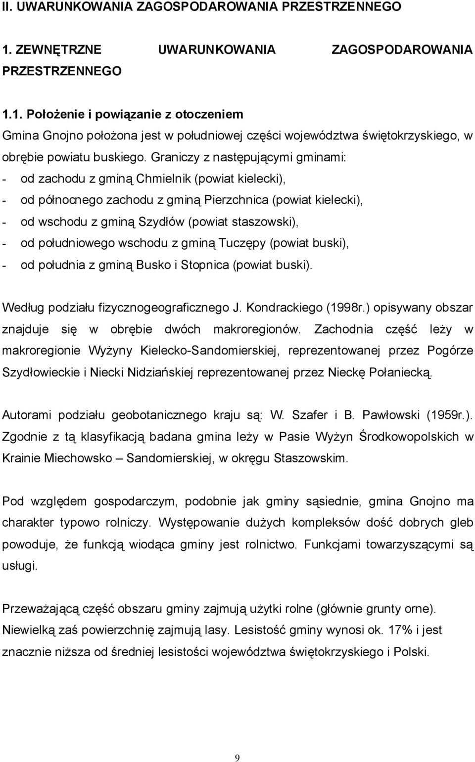 od południowego wschodu z gminą Tuczępy (powiat buski), - od południa z gminą Busko i Stopnica (powiat buski). Według podziału fizycznogeograficznego J. Kondrackiego (1998r.